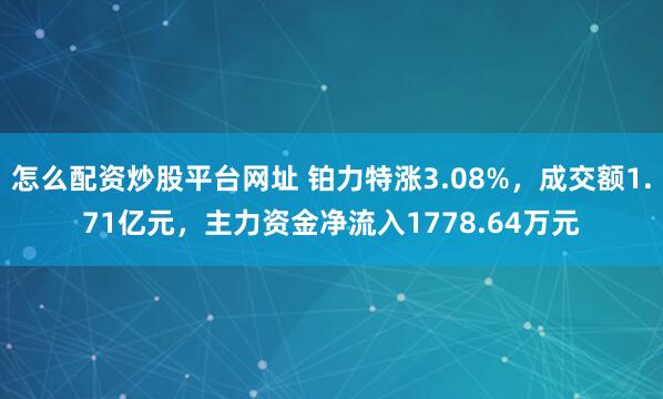 怎么配资炒股平台网址 铂力特涨3.08%，成交额1.71亿元，主力资金净流入1778.64万元